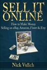 Sell It Online: How to Make Money Selling on Ebay, Amazon, Fiverr & Etsy: New