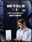 How to sell on eBay for beginners 2024: Your Definitive Guide to Profitable Sell