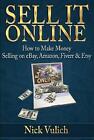 Sell it Online: How to Make Money Selling on eBay, Amazon, Fiverr & Etsy: How to